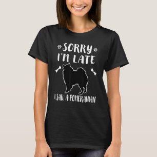 T-shirt Désolé je suis en retard j'ai vu un chien Pomerani