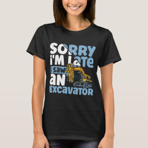 T-shirt Désolé, je suis en retard j'ai vu un excavateur co