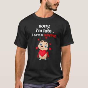 T-shirt Désolé, je suis en retard J'ai vu un Ladybug Bug C