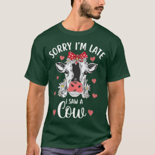 T-shirt Désolé, je suis en retard J'ai vu une ferme de vac