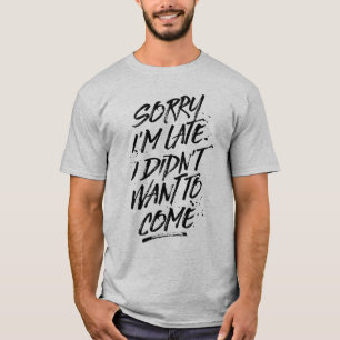 T-shirt Désolé je suis en retard, je n'ai pas voulu venir