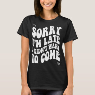 T-shirt Désolé, je suis en retard Je ne voulais pas reveni
