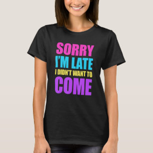 T-shirt Désolé, je suis en retard Je ne voulais pas venir