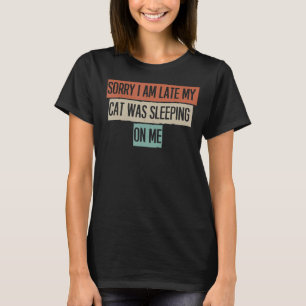 T-shirt Désolé Je Suis En Retard Mon Chat Dormait Sur Moi