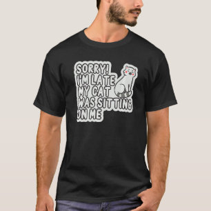 T-shirt Désolé Je Suis En Retard Mon Chat Était Assis Sur 