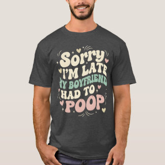 T-shirt Désolé je suis en retard mon petit ami a dû faire
