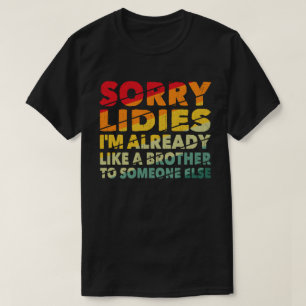 T-shirt Désolé Mesdames, je suis déjà comme un frère à que