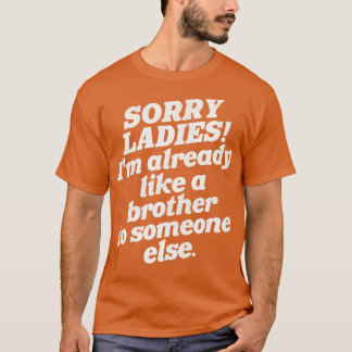 T-shirt Désolé Mesdames, Je suis déjà comme un frère à que