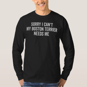 T-shirt Désolé Mon Boston Terrier A Besoin De Moi Boston T