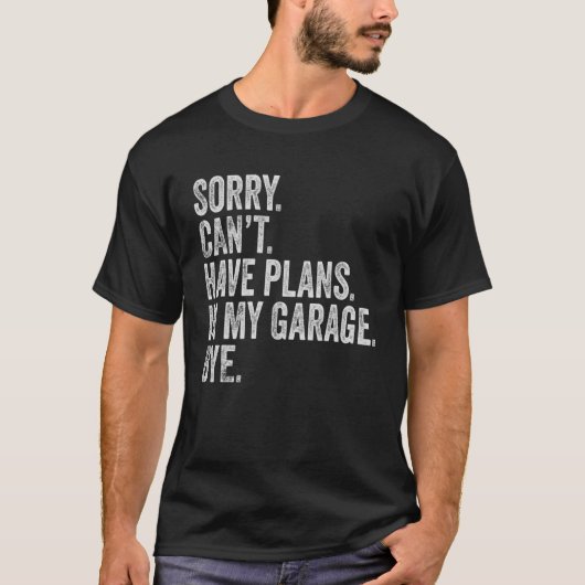T-shirt Désolé ne peut pas avoir de plans dans mon garage  (Devant)