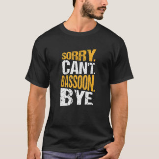 T-shirt Désolé ne peut pas Bassoon Bye joueur Bassoonist