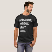 T-shirt Désolé ne peut pas Phoenix Bye - Excusez, Phoenix (Devant entier)