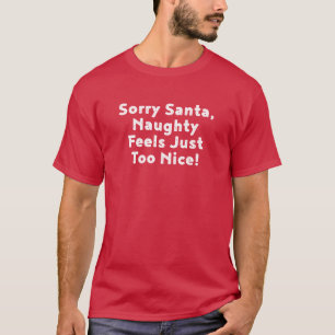 T-shirt Désolé Père Noël, Naughty Se Sent Trop Bien !