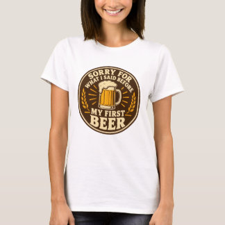 T-shirt Désolé pour ce que j'ai dit avant ma première bièr