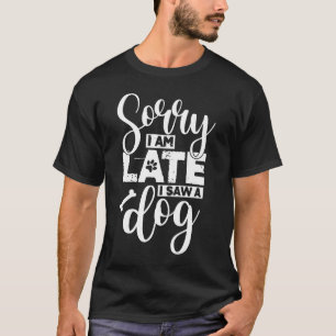 T-shirt Désolé pour le retard, j'ai vu un chien