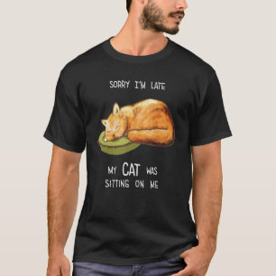 T-shirt Désolé pour le retard Mon chat était assis sur moi