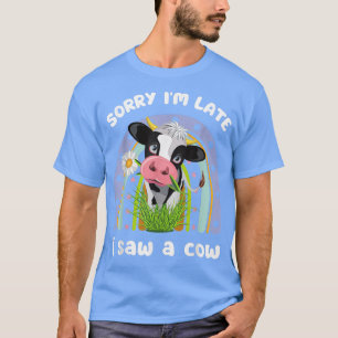 T-shirt Désolé, tard, j'ai vu une vache drôle de devis des