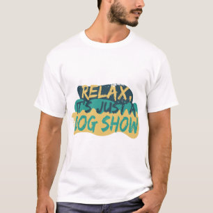 T-shirt détendez-vous, c'est juste un spectacle de chiens