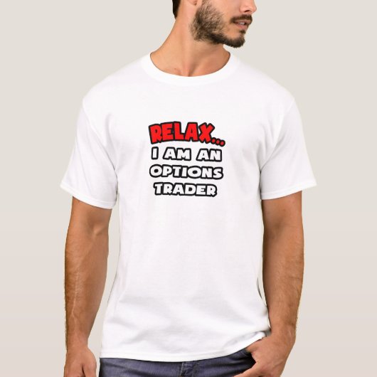 T-shirt Détendez-vous... Je Suis Un Trader D'Options (Devant)