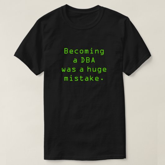 T-shirt "Devenir un DBA était une erreur totale. " (Design devant)