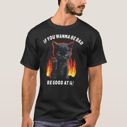 T-shirt Devil Cat If You Wanna Be Bad Be Good At It Kitten (Devant)