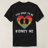 T-shirt Dialysis You've Got To Be Kidney Me Funny Nephrolo (Design devant)