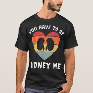 T-shirt Dialysis You've Got To Be Kidney Me Funny Nephrolo