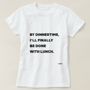 T-shirt D'ici l'heure du dîner, j'aurai enfin fini de déje