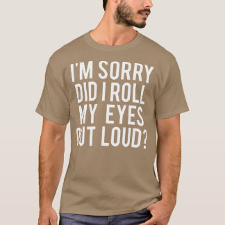T-shirt Did I Roll My Eyes Out Loud