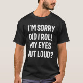T-shirt Did I Roll My Eyes Out Loud - Funny Sarcastic (Devant)