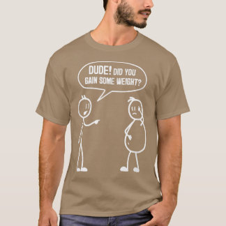 T-shirt Did You Gain Weight Funny Friends Humor Buddy Sarc