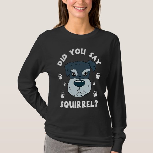 T-shirt Did You Say Squirrel Funny Schnauzer (Devant)