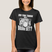 T-shirt Did You Touch My Drum Set Percussion Drumming Drum (Devant)