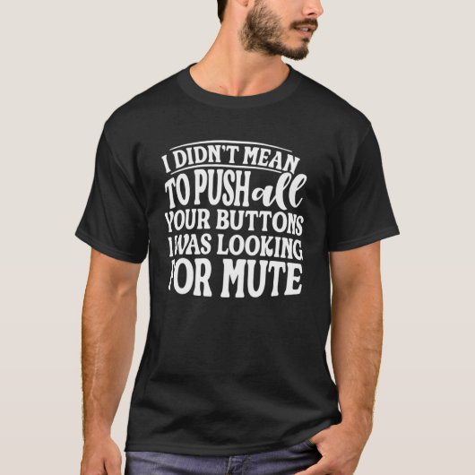 T-shirt Didn't Mean To Push All Your Buttons I Was Looking (Devant)