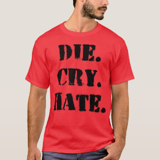 T-shirt Die Cry Hate