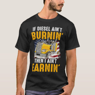 T-shirt Diesel Ain't Burnin Trucker Ain't Earl I US Tru