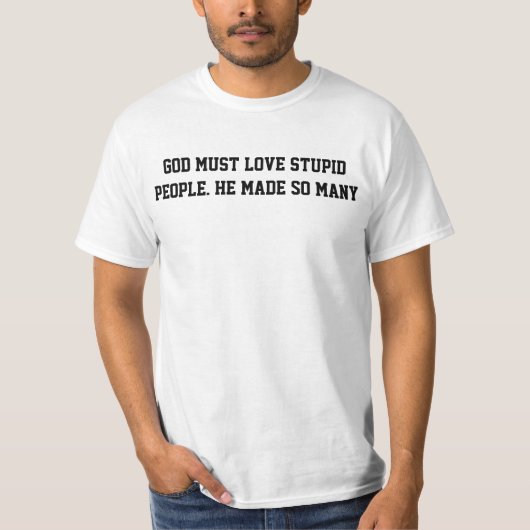 T-shirt Dieu doit aimer les gens stupides (Devant)