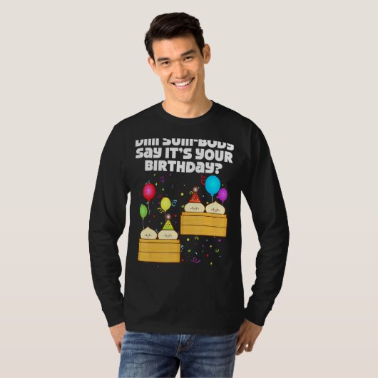 T-shirt Dim Sum Body Say It's Your Birthday Dim Sum Birth (Devant entier)