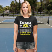 T-shirt Dink Responsibly Don't Get Smashed Pickleball