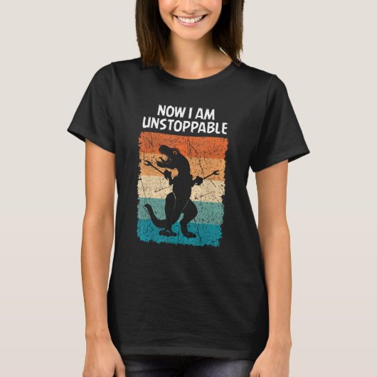 T-shirt Dinosaur Now I Am Unstoppable Funny Trex (Devant)