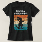 T-shirt Dinosaur Now I Am Unstoppable Funny Trex (Design devant)