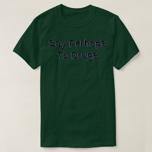 T-shirt Dire Peut-Être À Drogues 1 (Design devant)