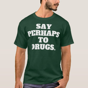 T-shirt Dire Peut-Être À Drogues 1