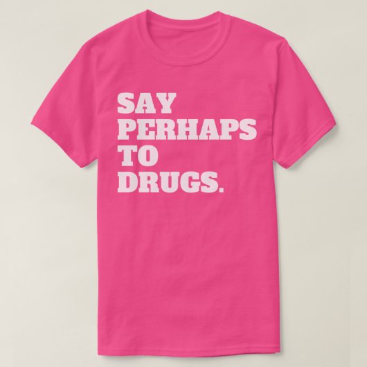 T-shirt Dire Peut-Être Des Drogues (Design devant)