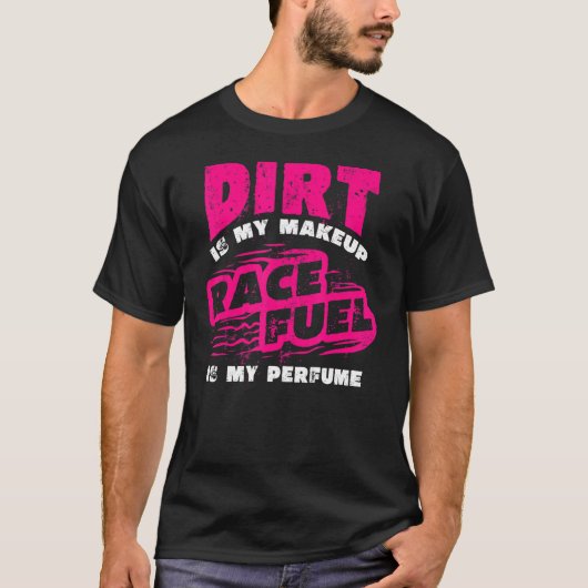 T-shirt Dirt Est Mon Maquillage Race Fuel Est Mon Parfum D (Devant)