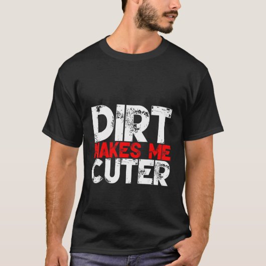 T-shirt Dirt Makes Me Cuter (Devant)