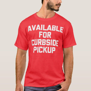 T-shirt Disponible pour Curbside Pickup drôle dire sarcas