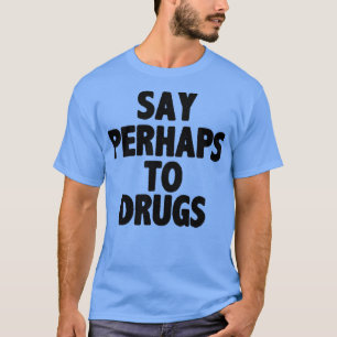 T-shirt Dites peut-être aux drogues
