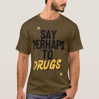 T-shirt Dites peut-être aux drogues3