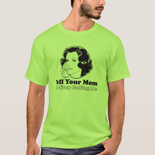 T-shirt Dites votre maman de cesser de m'appeler (Devant)